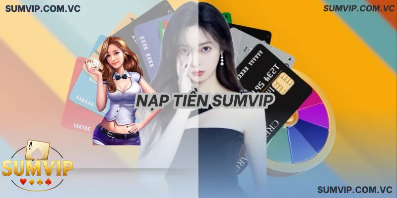 Nạp Tiền Sumvip 2026: 3 Cách Nạp Nhanh Nhất, An Toàn 100% & Nhận X2 Nạp Tiền Sumvip 2026: 3 Cách Nạp Nhanh Nhất, An Toàn 100% & Nhận X2