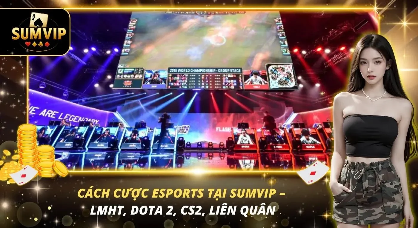 Cách Cược eSports Tại SUMVIP – LMHT, Dota 2, CS2, Liên Quân