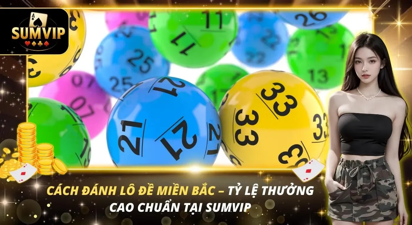 Cách Đánh Lô Đề Miền Bắc – Tỷ Lệ Thưởng Cao Chuẩn Tại SUMVIP